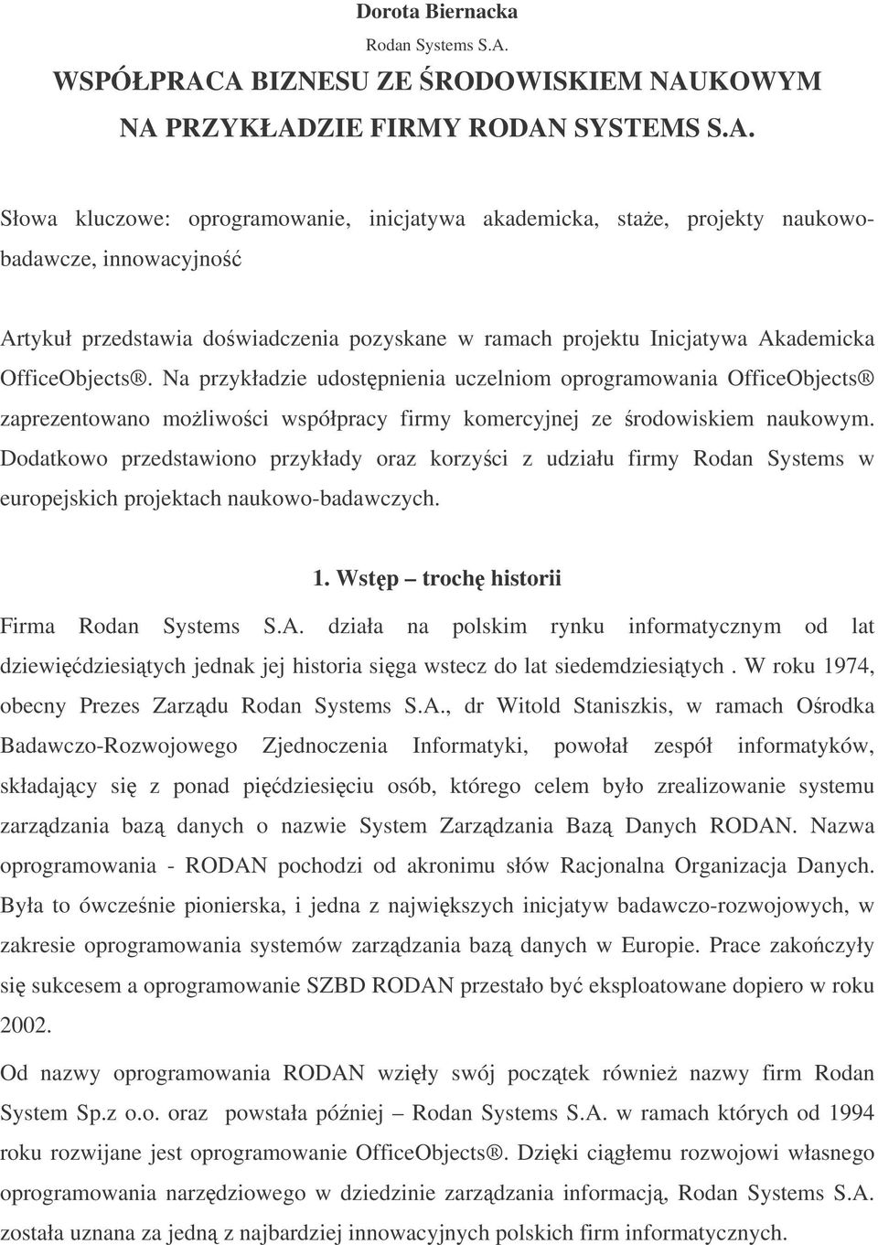 A BIZNESU ZE RODOWISKIEM NAUKOWYM NA PRZYKŁADZIE FIRMY RODAN SYSTEMS S.A. Słowa kluczowe: oprogramowanie, inicjatywa akademicka, stae, projekty naukowobadawcze, innowacyjno Artykuł przedstawia dowiadczenia pozyskane w ramach projektu Inicjatywa Akademicka OfficeObjects.