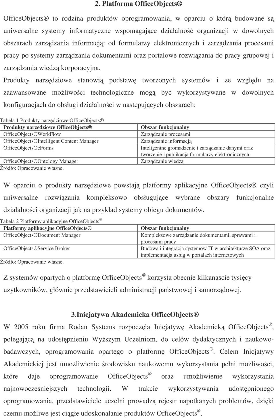 Produkty narzdziowe stanowi podstaw tworzonych systemów i ze wzgldu na zaawansowane moliwoci technologiczne mog by wykorzystywane w dowolnych konfiguracjach do obsługi działalnoci w nastpujcych