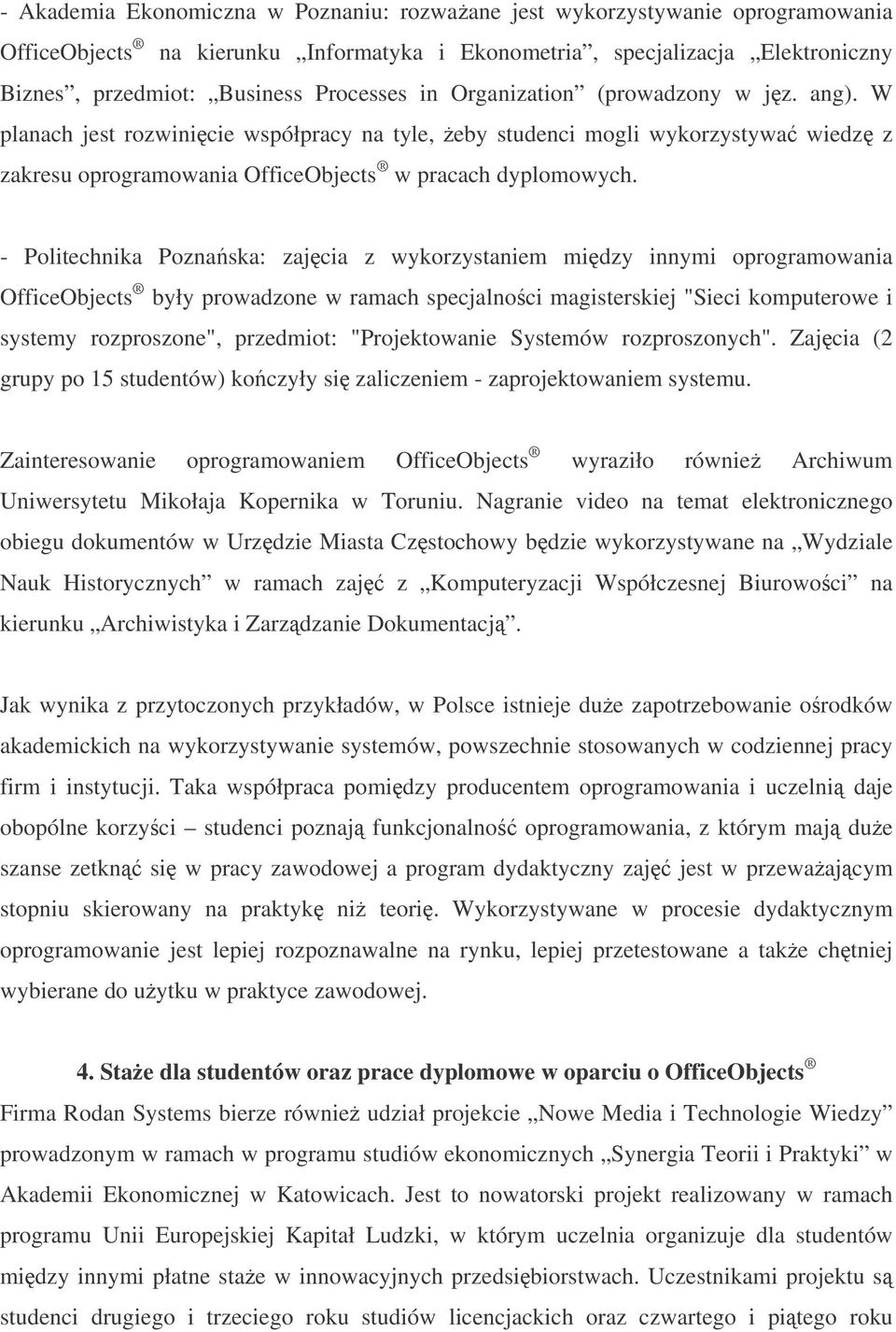 - Politechnika Poznaska: zajcia z wykorzystaniem midzy innymi oprogramowania OfficeObjects były prowadzone w ramach specjalnoci magisterskiej "Sieci komputerowe i systemy rozproszone", przedmiot: