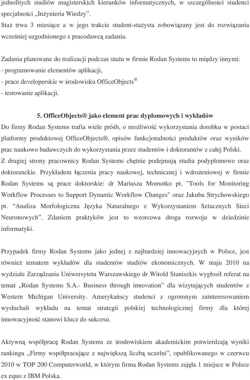 Zadania planowane do realizacji podczas stau w firmie Rodan Systems to midzy innymi: - programowanie elementów aplikacji, - prace developerskie w rodowisku OfficeObjects - testowanie aplikacji. 5.