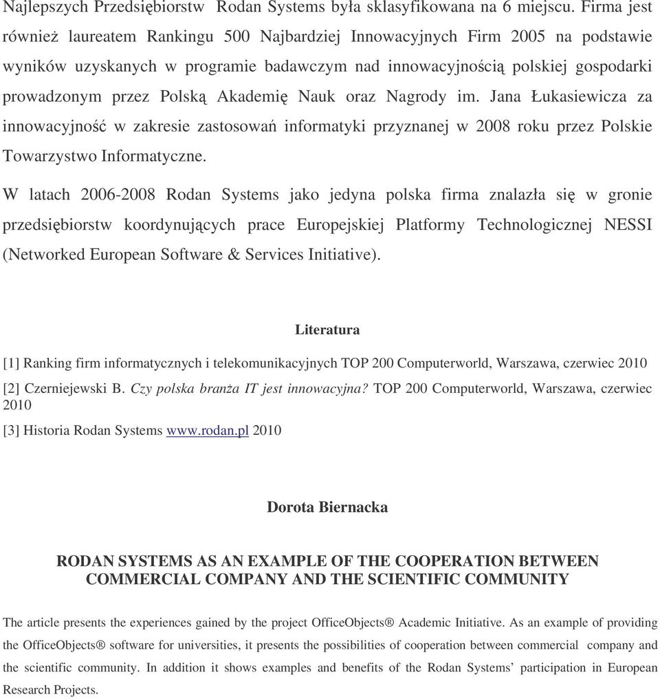 Akademi Nauk oraz Nagrody im. Jana Łukasiewicza za innowacyjno w zakresie zastosowa informatyki przyznanej w 2008 roku przez Polskie Towarzystwo Informatyczne.