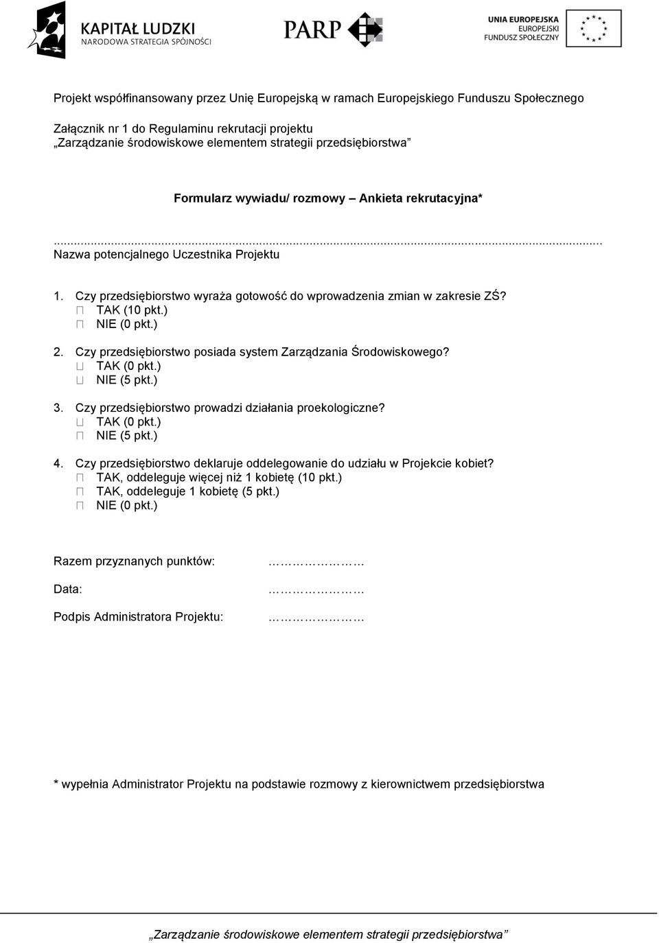 ) NIE (5 pkt.) 3. Czy przedsiębiorstwo prowadzi działania proekologiczne? TAK (0 pkt.) NIE (5 pkt.) 4. Czy przedsiębiorstwo deklaruje oddelegowanie do udziału w Projekcie kobiet?