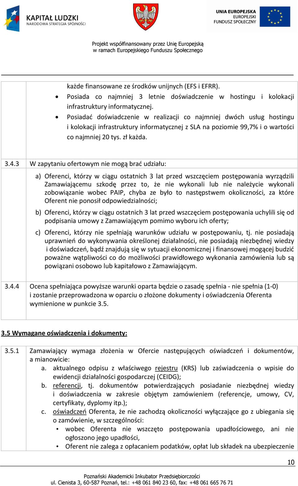 3 W zapytaniu ofertowym nie mogą brad udziału: a) Oferenci, którzy w ciągu ostatnich 3 lat przed wszczęciem postępowania wyrządzili Zamawiającemu szkodę przez to, że nie wykonali lub nie należycie