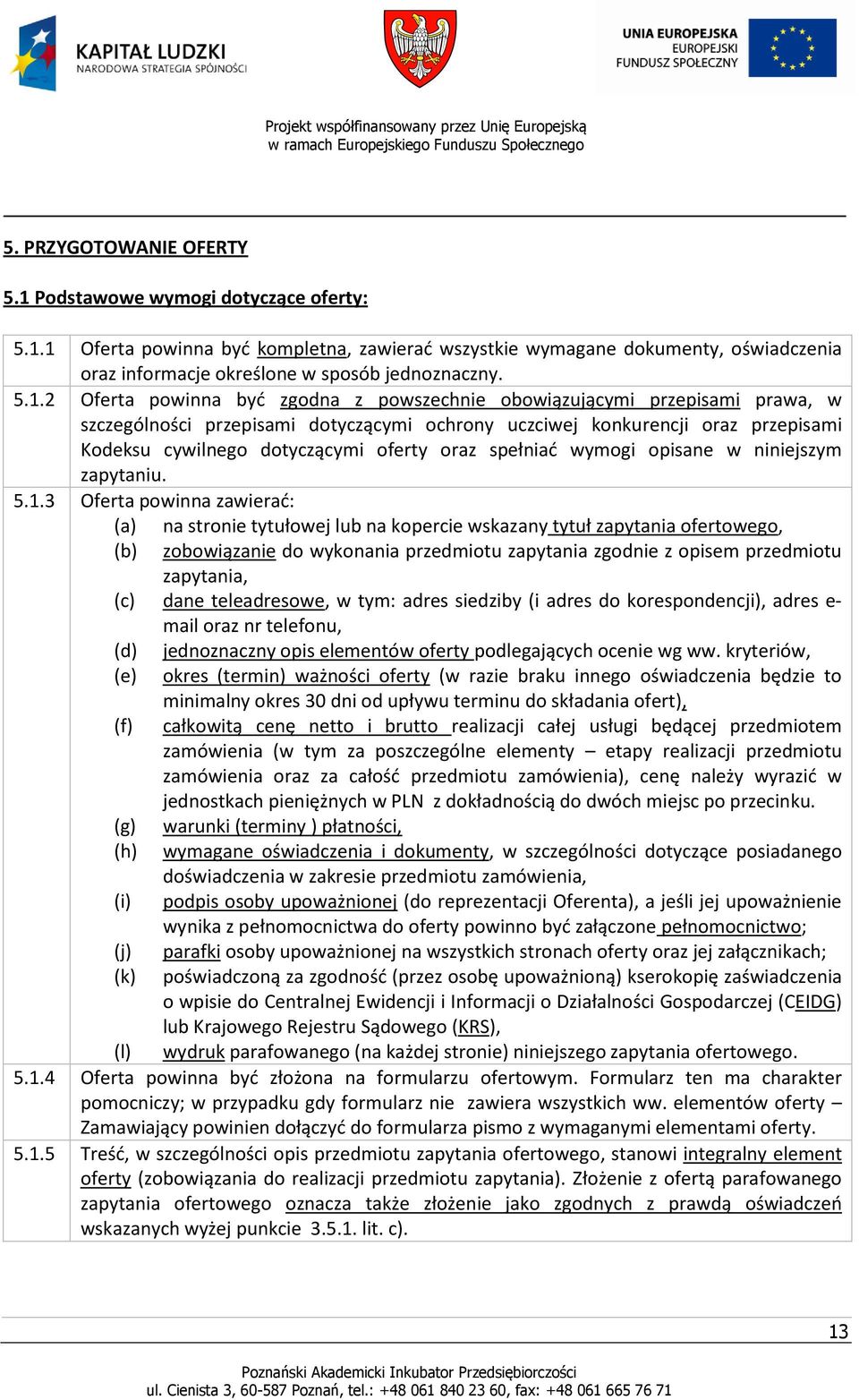 oraz spełniad wymogi opisane w niniejszym zapytaniu. 5.1.