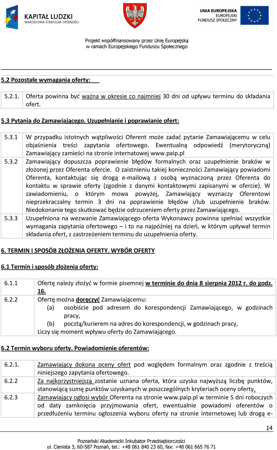 Ewentualną odpowiedź (merytoryczną) Zamawiający zamieści na stronie internatowej www.paip.pl 5.3.