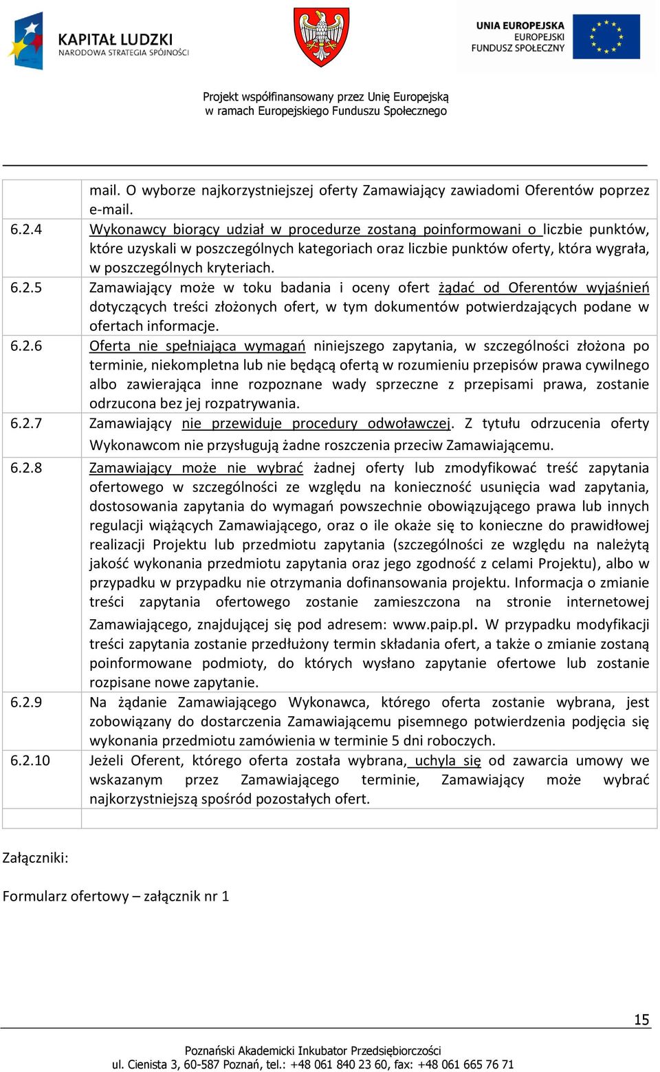 2.5 Zamawiający może w toku badania i oceny ofert żądad od Oferentów wyjaśnieo dotyczących treści złożonych ofert, w tym dokumentów potwierdzających podane w ofertach informacje. 6.2.6 Oferta nie