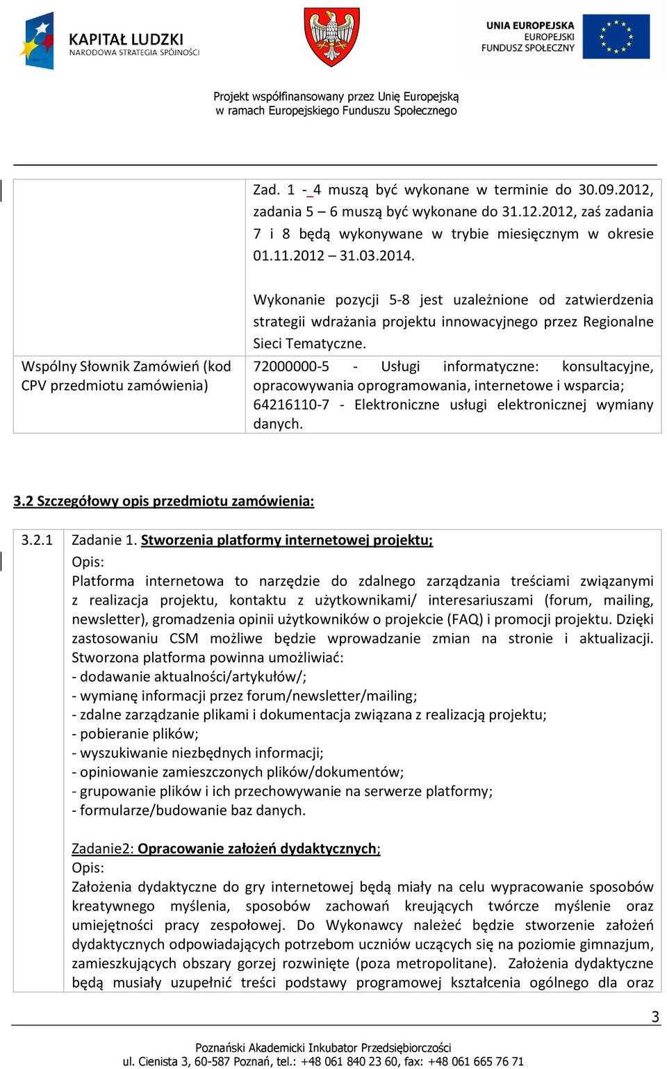 72000000-5 - Usługi informatyczne: konsultacyjne, opracowywania oprogramowania, internetowe i wsparcia; 64216110-7 - Elektroniczne usługi elektronicznej wymiany danych. 3.