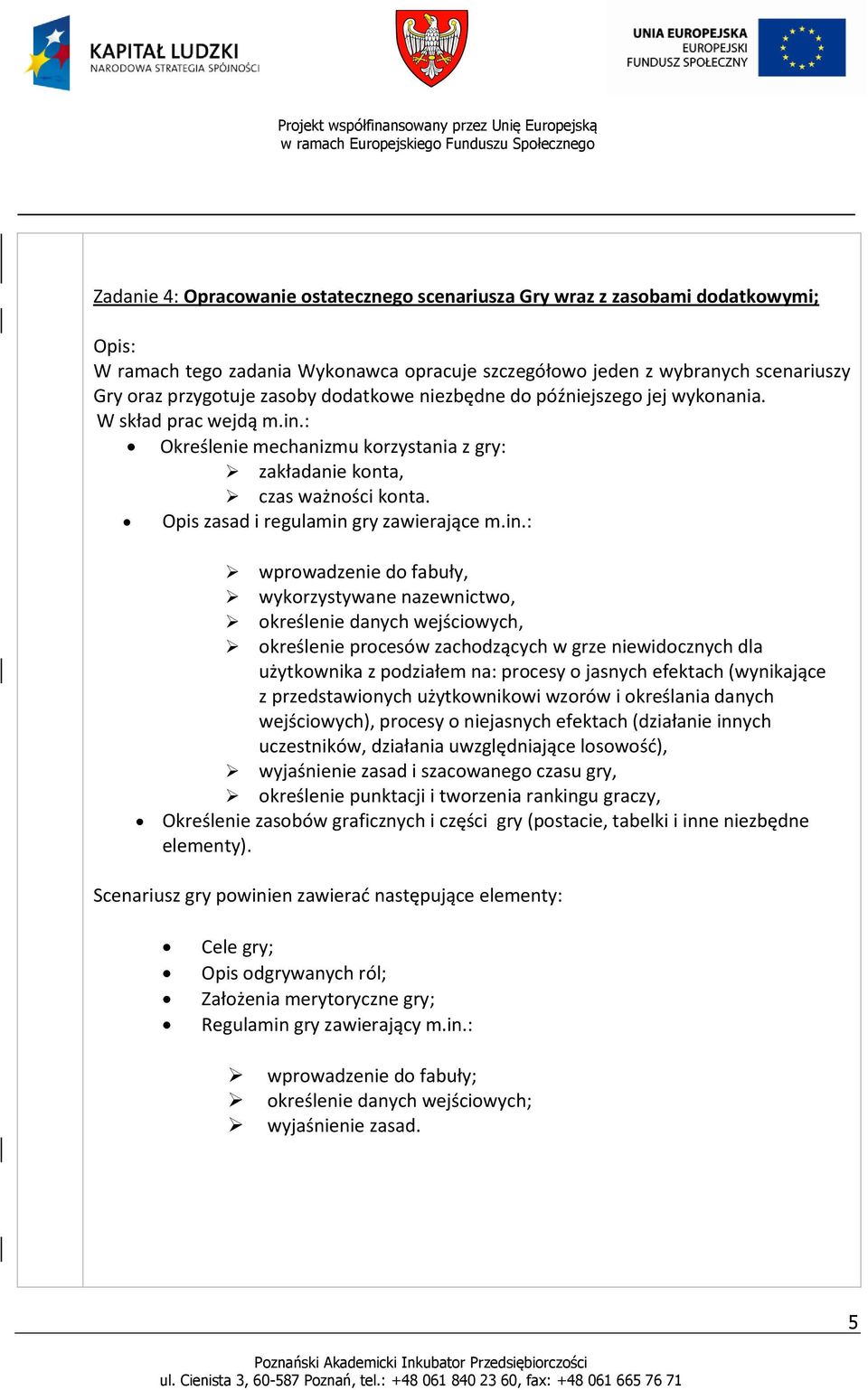 in.: wprowadzenie do fabuły, wykorzystywane nazewnictwo, określenie danych wejściowych, określenie procesów zachodzących w grze niewidocznych dla użytkownika z podziałem na: procesy o jasnych