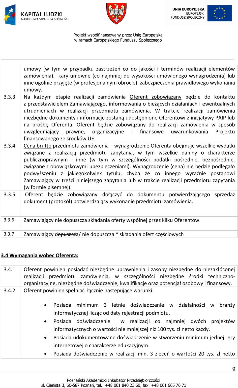 3.3 Na każdym etapie realizacji zamówienia Oferent zobowiązany będzie do kontaktu z przedstawicielem Zamawiającego, informowania o bieżących działaniach i ewentualnych utrudnieniach w realizacji