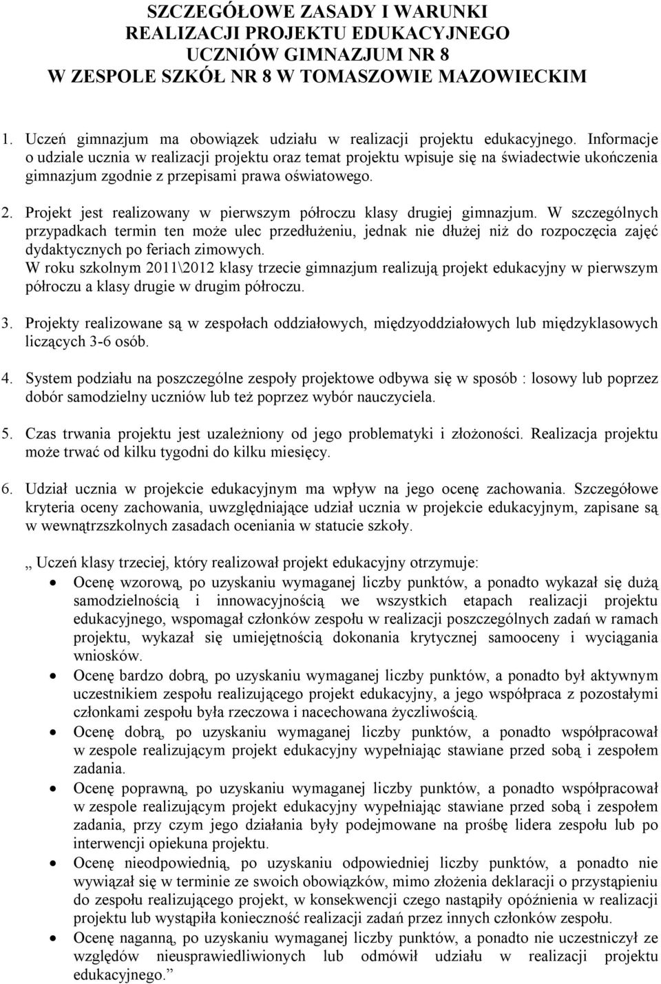 Informacje o udziale ucznia w realizacji projektu oraz temat projektu wpisuje się na świadectwie ukończenia gimnazjum zgodnie z przepisami prawa oświatowego. 2.