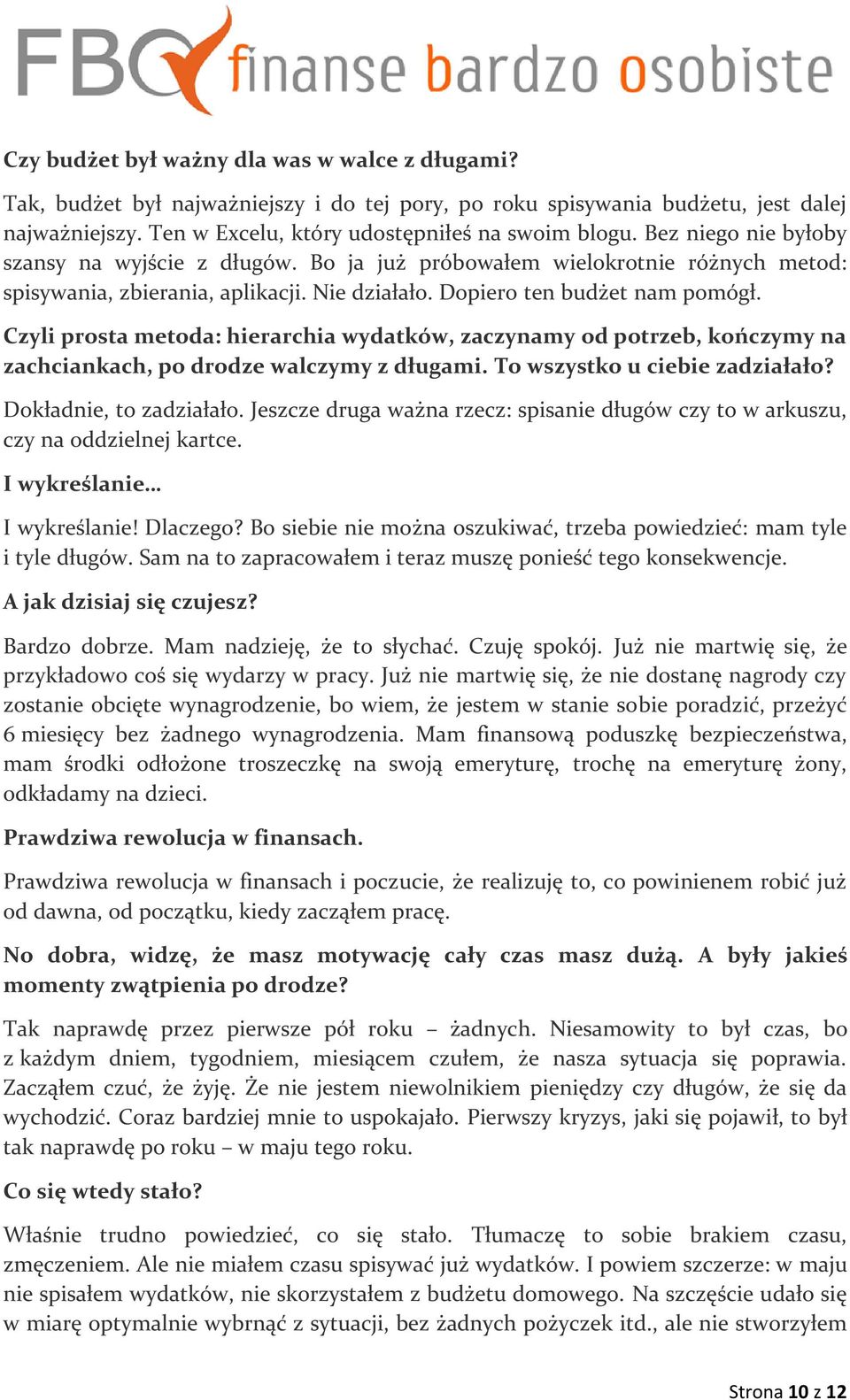 Czyli prosta metoda: hierarchia wydatków, zaczynamy od potrzeb, kończymy na zachciankach, po drodze walczymy z długami. To wszystko u ciebie zadziałało? Dokładnie, to zadziałało.