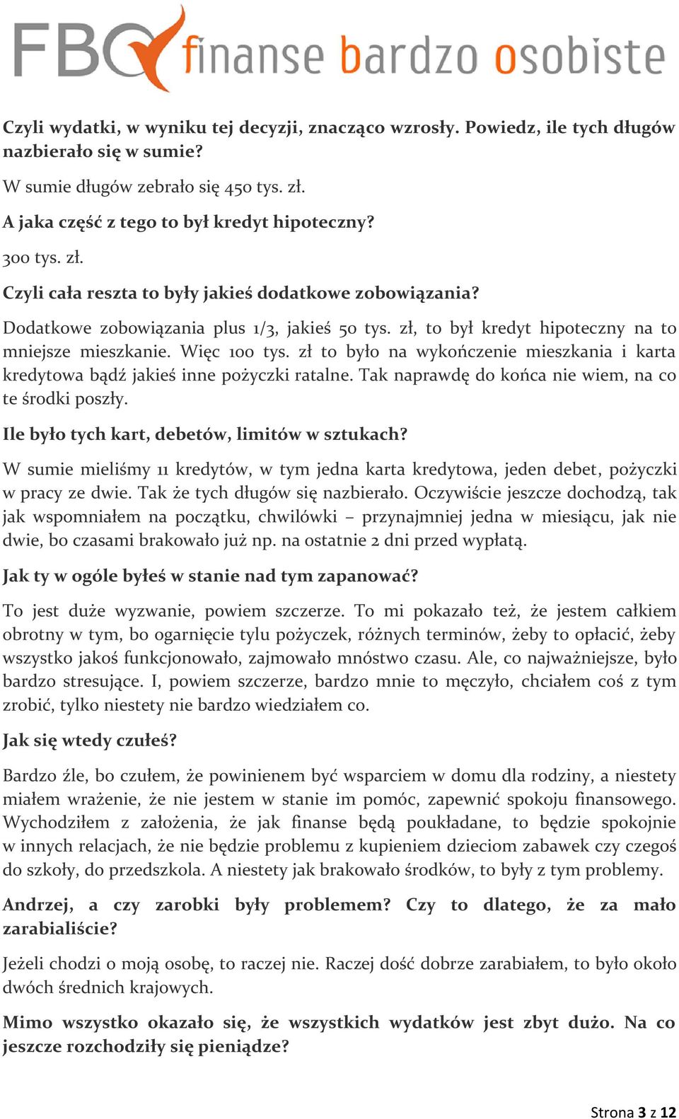 zł to było na wykończenie mieszkania i karta kredytowa bądź jakieś inne pożyczki ratalne. Tak naprawdę do końca nie wiem, na co te środki poszły. Ile było tych kart, debetów, limitów w sztukach?