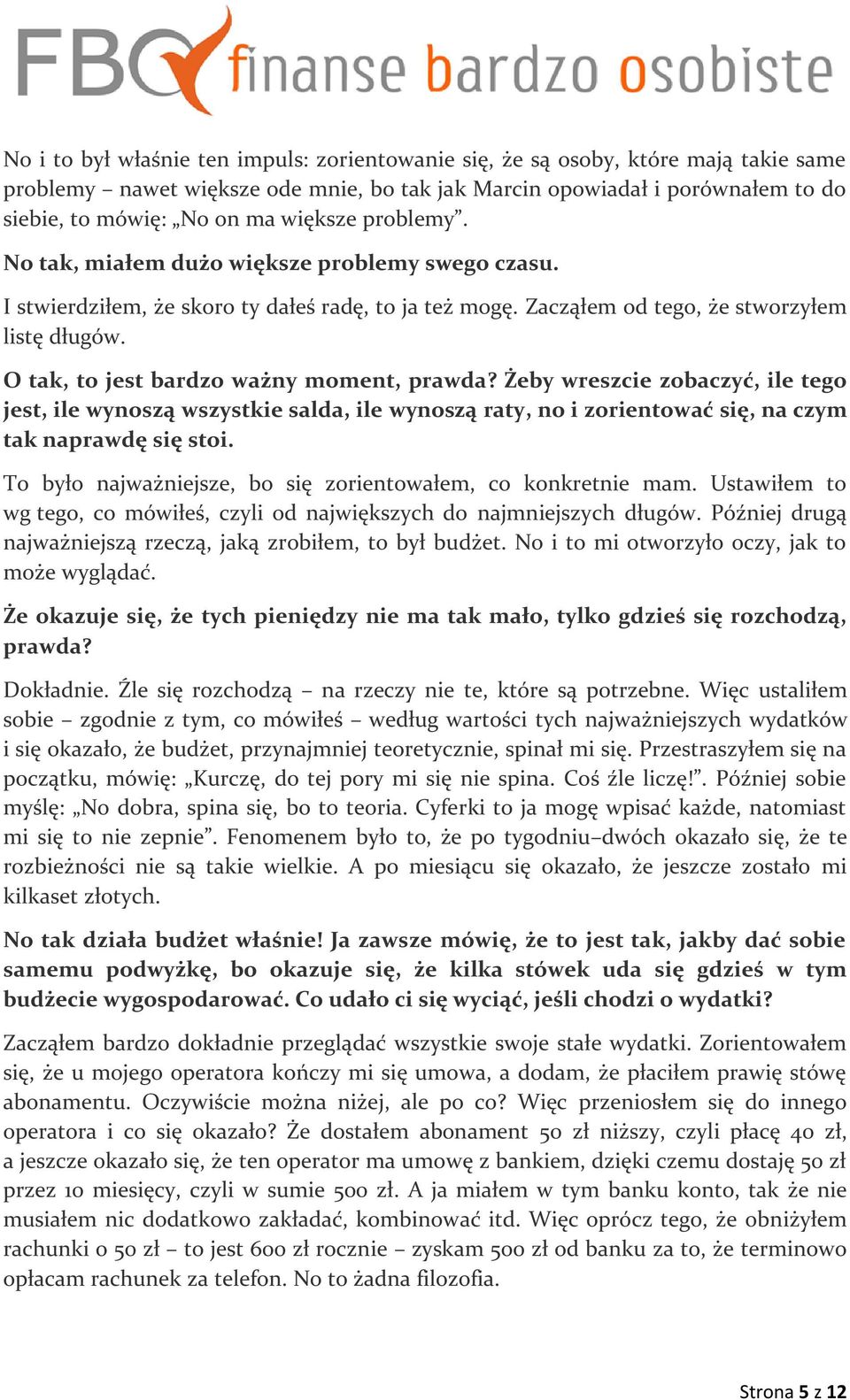 O tak, to jest bardzo ważny moment, prawda? Żeby wreszcie zobaczyć, ile tego jest, ile wynoszą wszystkie salda, ile wynoszą raty, no i zorientować się, na czym tak naprawdę się stoi.