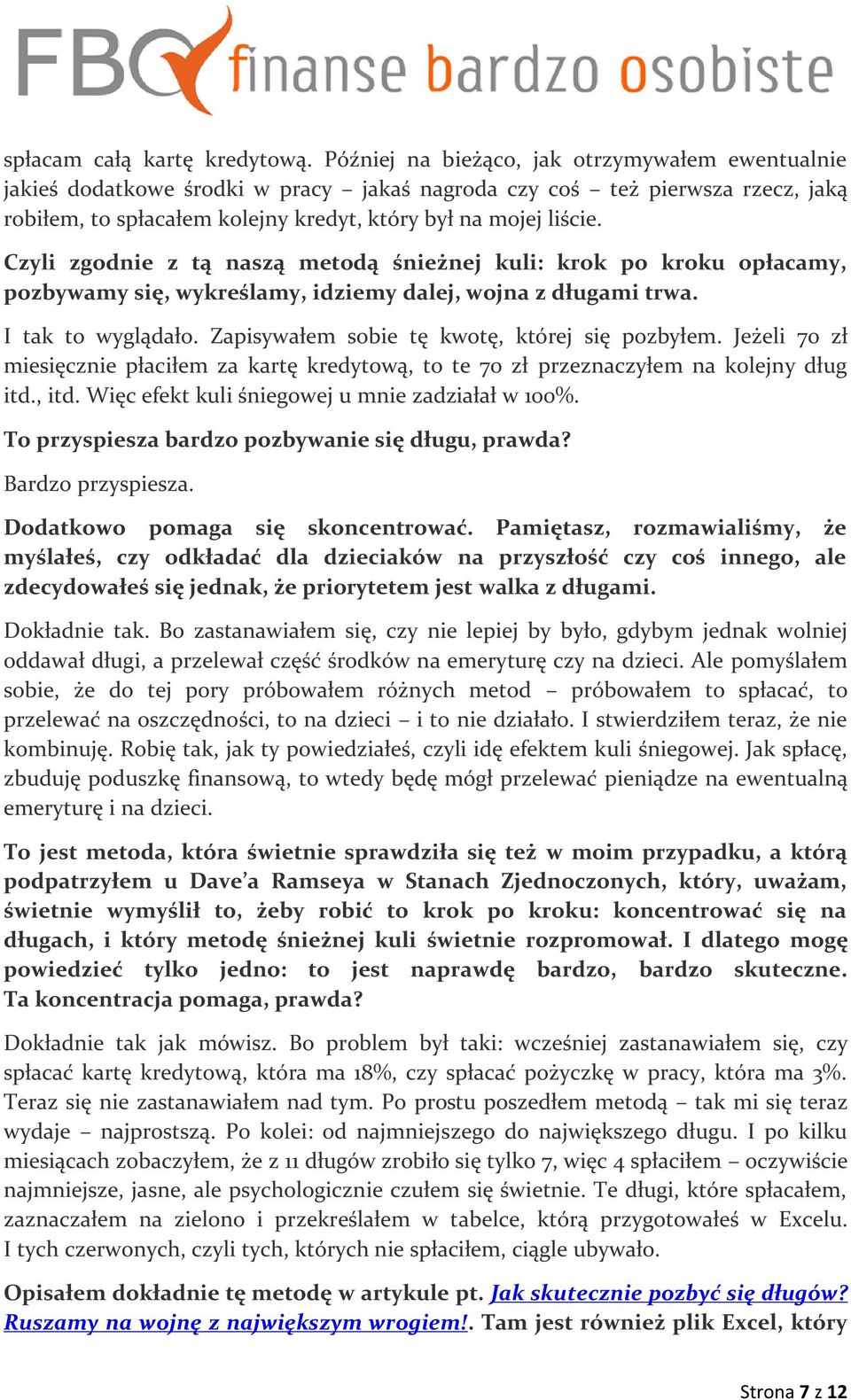 Czyli zgodnie z tą naszą metodą śnieżnej kuli: krok po kroku opłacamy, pozbywamy się, wykreślamy, idziemy dalej, wojna z długami trwa. I tak to wyglądało.