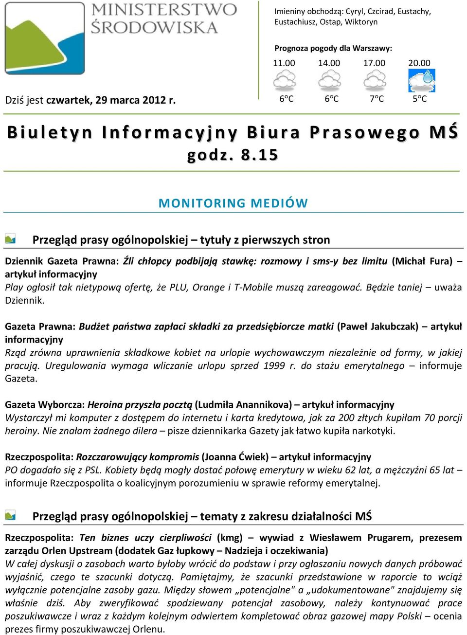 15 MONITORING MEDIÓW Przegląd prasy ogólnopolskiej tytuły z pierwszych stron Dziennik Gazeta Prawna: Źli chłopcy podbijają stawkę: rozmowy i sms y bez limitu (Michał Fura) artykuł Play ogłosił tak