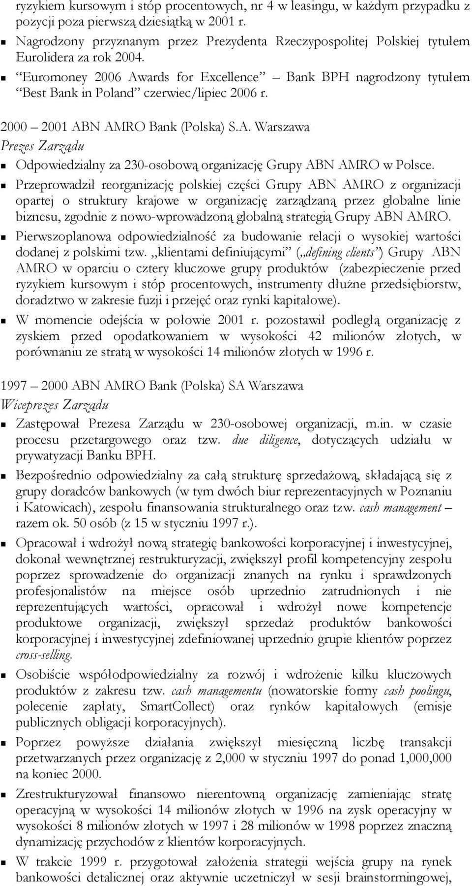 Euromoney 2006 Awards for Excellence Bank BPH nagrodzony tytułem Best Bank in Poland czerwiec/lipiec 2006 r. 2000 2001 ABN AMRO Bank (Polska) S.A. Warszawa Prezes Zarządu Odpowiedzialny za 230-osobową organizację Grupy ABN AMRO w Polsce.