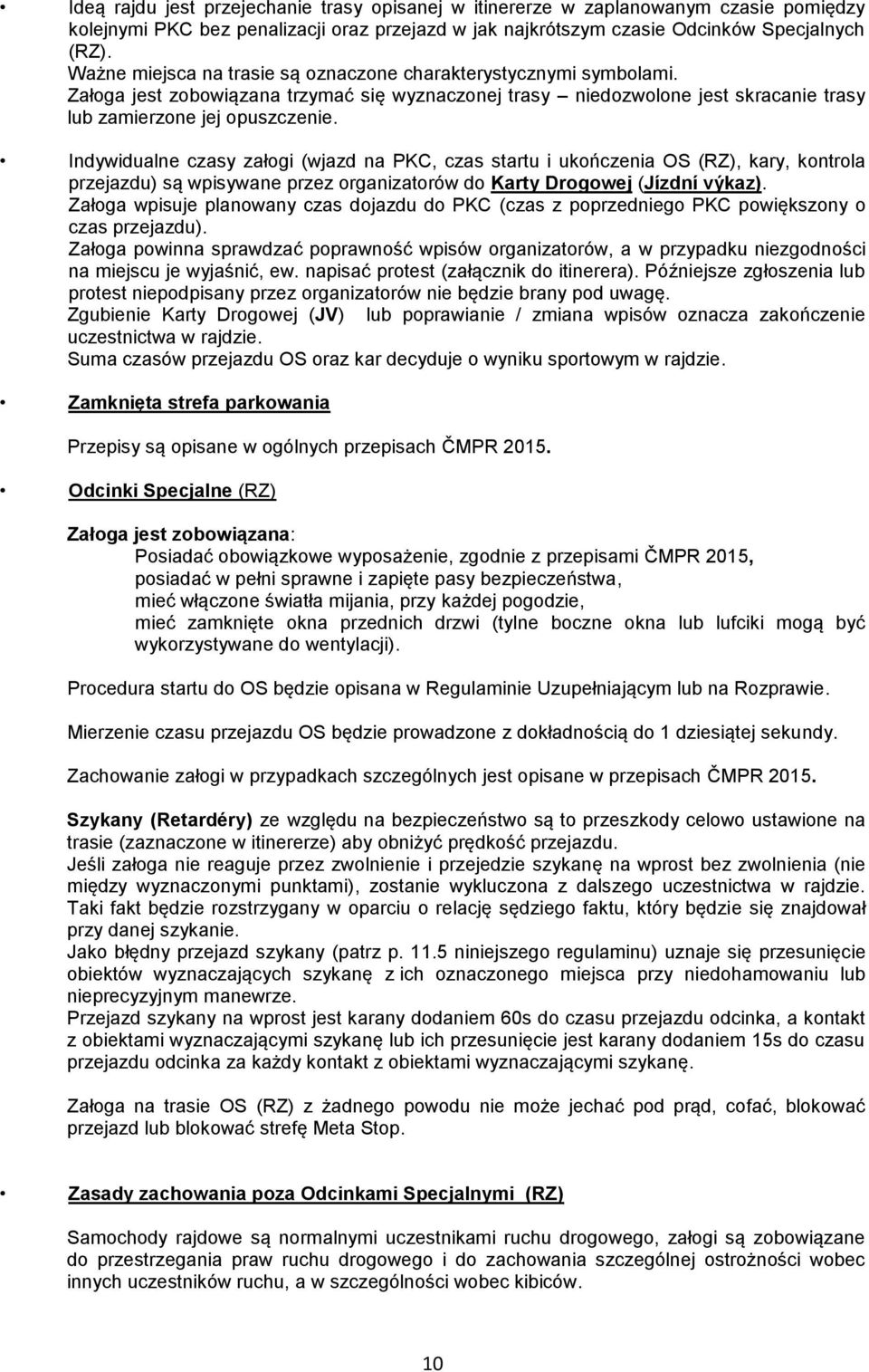 Indywidualne czasy załogi (wjazd na PKC, czas startu i ukończenia OS (RZ), kary, kontrola przejazdu) są wpisywane przez organizatorów do Karty Drogowej (Jízdní výkaz).