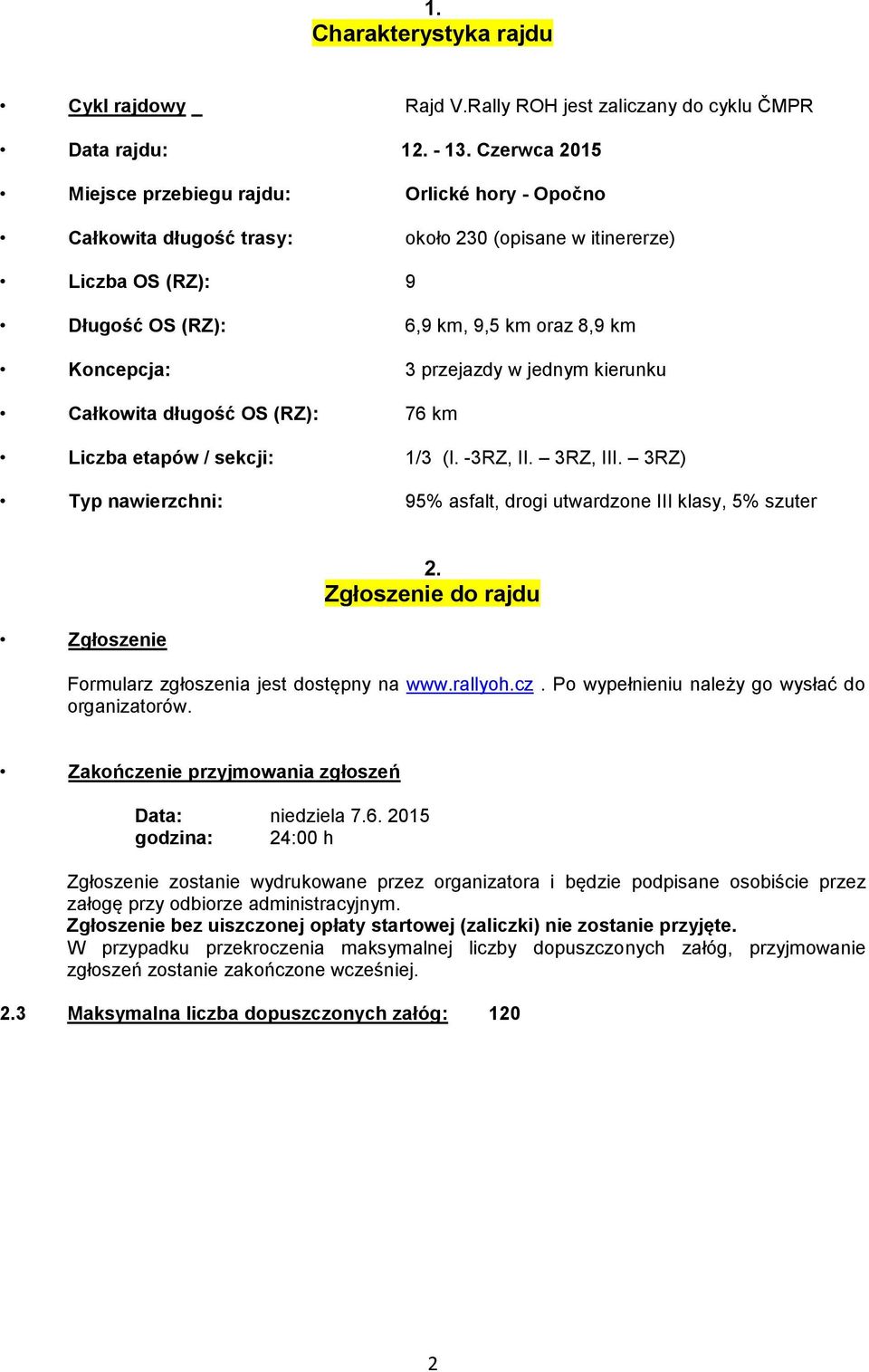 przejazdy w jednym kierunku Całkowita długość OS (RZ): 76 km Liczba etapów / sekcji: 1/3 (I. -3RZ, II. 3RZ, III. 3RZ) Typ nawierzchni: 95% asfalt, drogi utwardzone III klasy, 5% szuter Zgłoszenie 2.