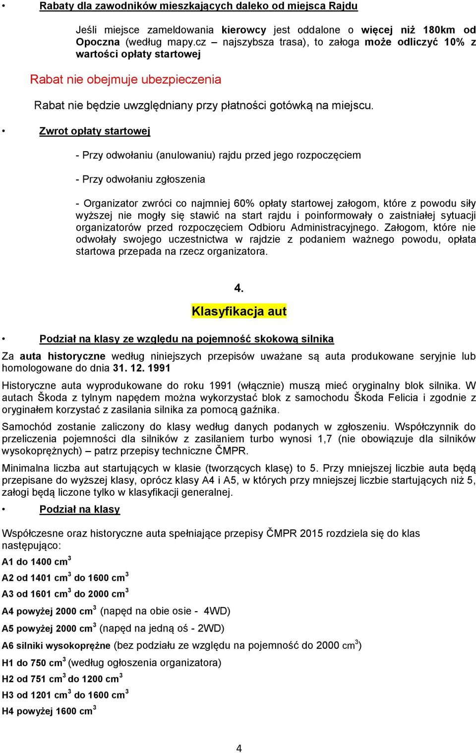 Zwrot opłaty startowej - Przy odwołaniu (anulowaniu) rajdu przed jego rozpoczęciem - Przy odwołaniu zgłoszenia - Organizator zwróci co najmniej 60% opłaty startowej załogom, które z powodu siły