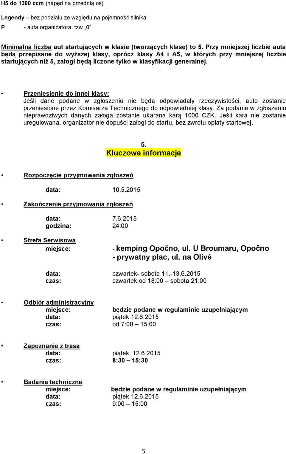 Przeniesienie do innej klasy: Jeśli dane podane w zgłoszeniu nie będą odpowiadały rzeczywistości, auto zostanie przeniesione przez Komisarza Technicznego do odpowiedniej klasy.