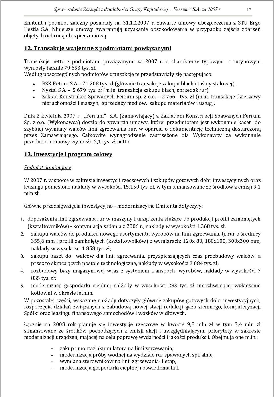 Według poszczególnych podmiotów transakcje te przedstawiały się następująco: i rutynowym BSK Return S.A. 71 208 (głównie transakcje zakupu blach i taśmy stalowej), Nystal S.A. 5 679 (m.in.