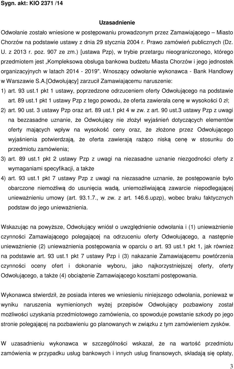 ) [ustawa Pzp), w trybie przetargu nieograniczonego, którego przedmiotem jest Kompleksowa obsługa bankowa budżetu Miasta Chorzów i jego jednostek organizacyjnych w latach 2014-2019".