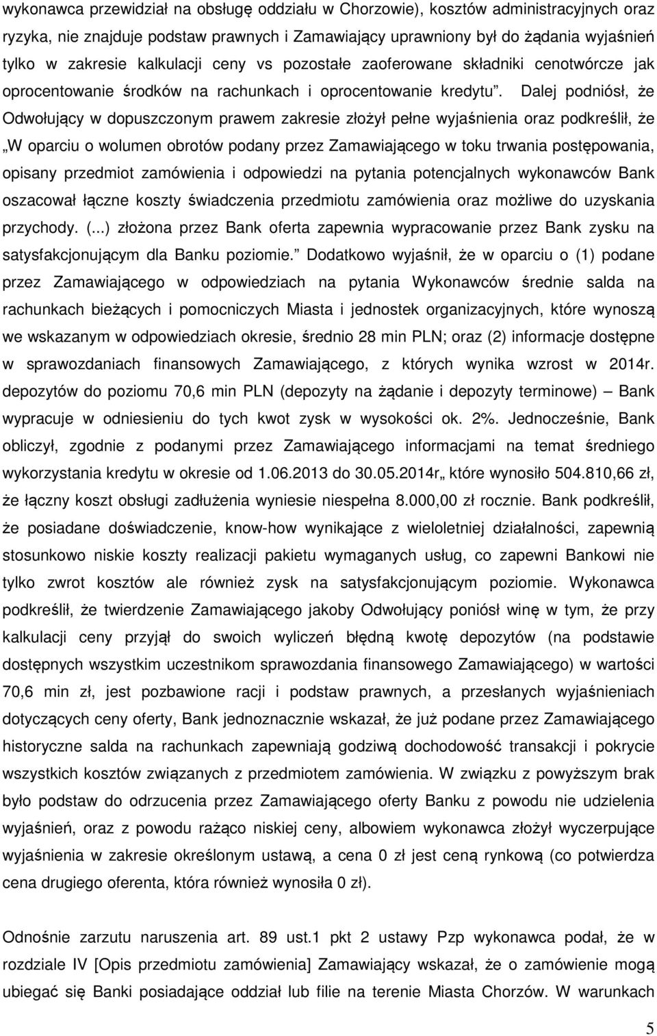 Dalej podniósł, że Odwołujący w dopuszczonym prawem zakresie złożył pełne wyjaśnienia oraz podkreślił, że W oparciu o wolumen obrotów podany przez Zamawiającego w toku trwania postępowania, opisany