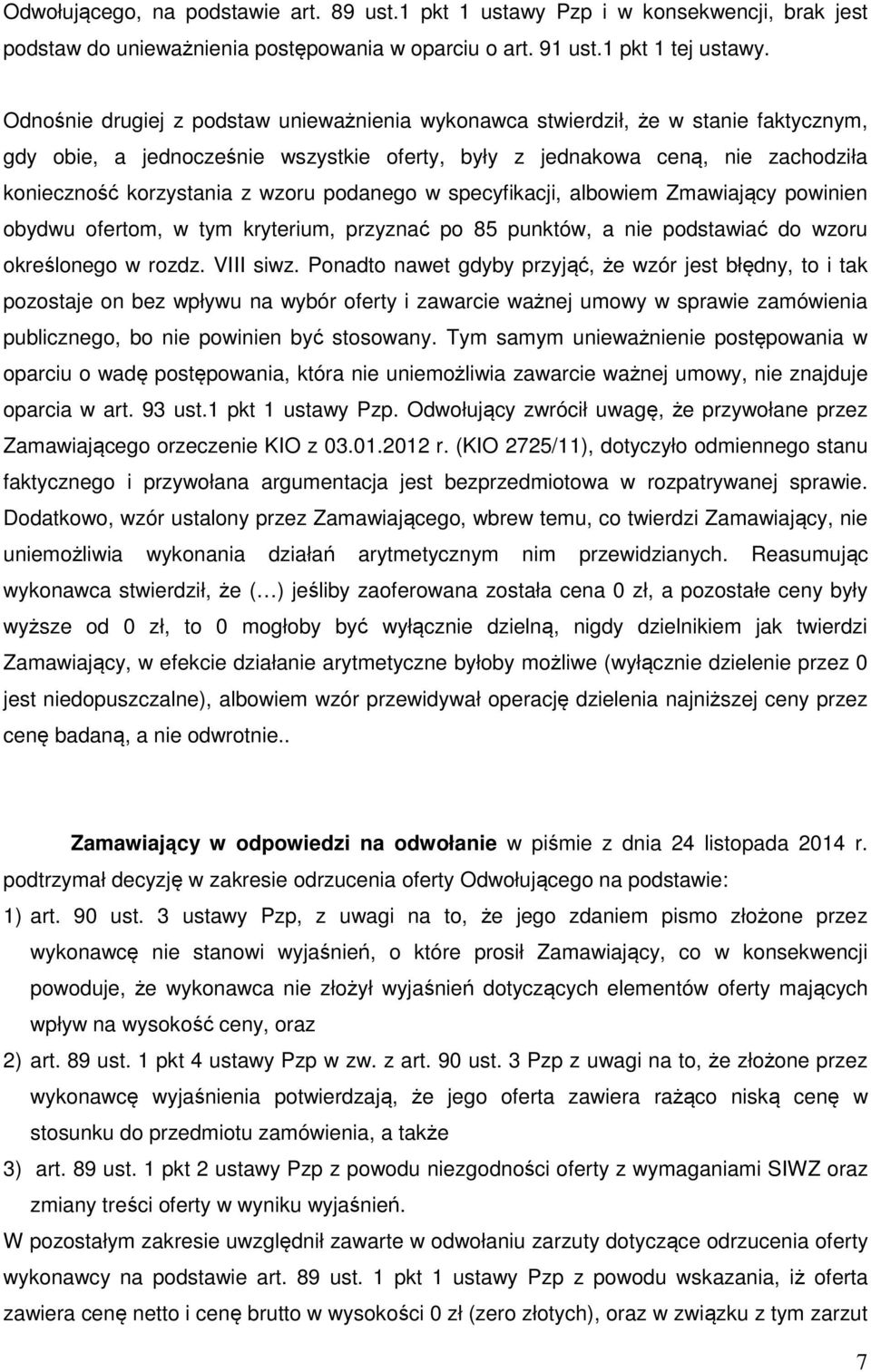 podanego w specyfikacji, albowiem Zmawiający powinien obydwu ofertom, w tym kryterium, przyznać po 85 punktów, a nie podstawiać do wzoru określonego w rozdz. VIII siwz.