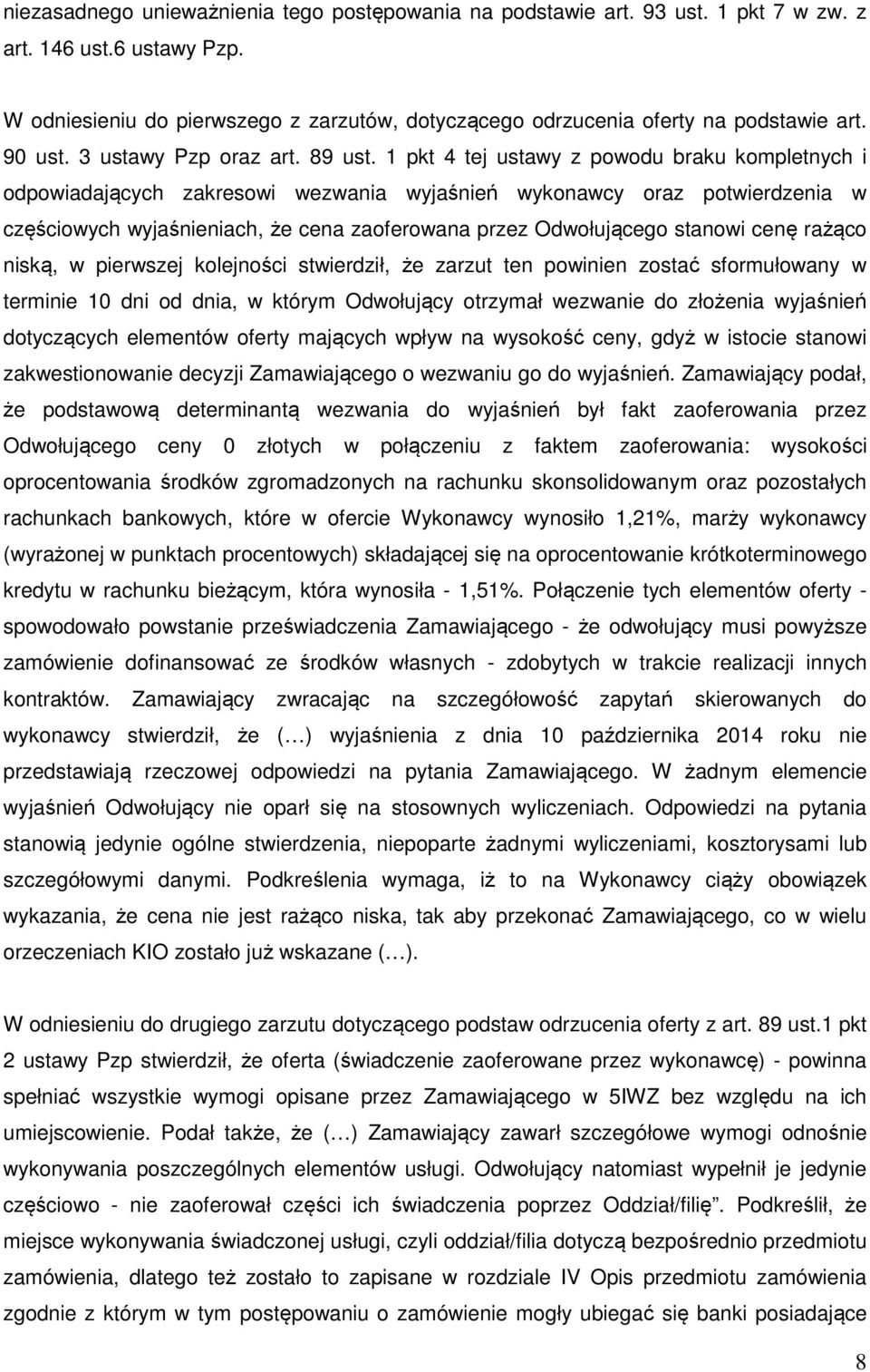 1 pkt 4 tej ustawy z powodu braku kompletnych i odpowiadających zakresowi wezwania wyjaśnień wykonawcy oraz potwierdzenia w częściowych wyjaśnieniach, że cena zaoferowana przez Odwołującego stanowi