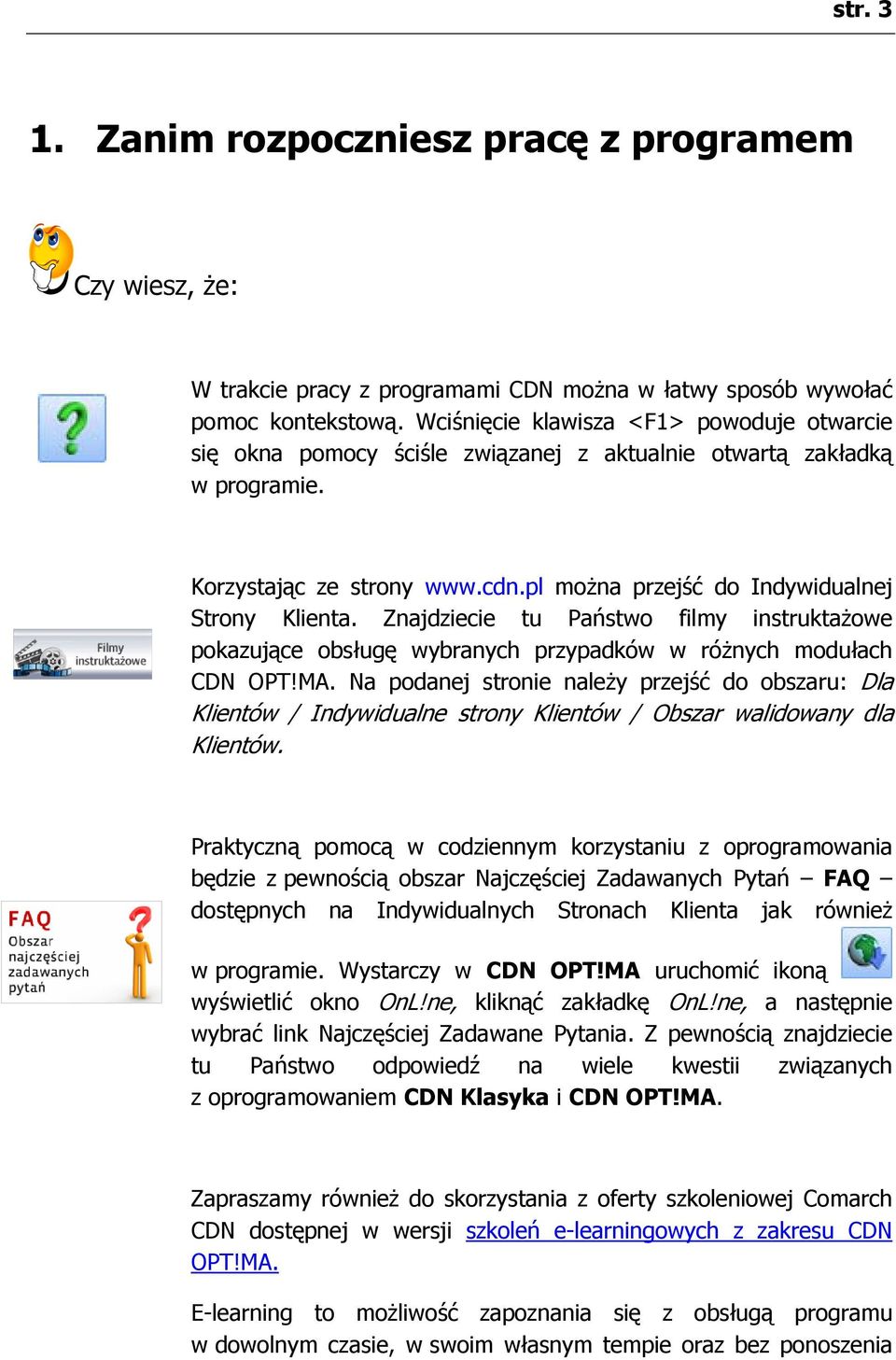 Znajdziecie tu Państwo filmy instruktażowe pokazujące obsługę wybranych przypadków w różnych modułach CDN OPT!MA.