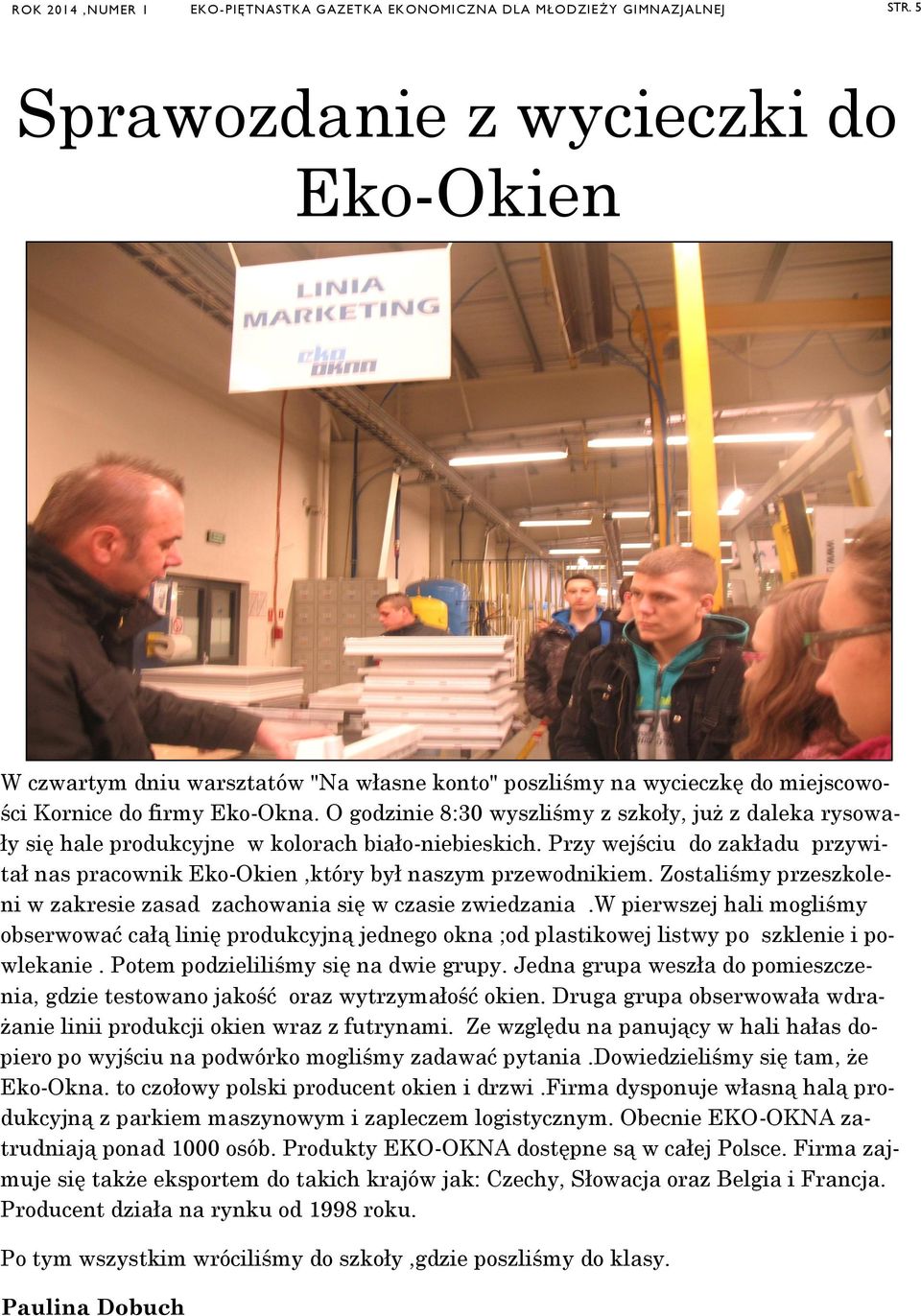 O godzinie 8:30 wyszliśmy z szkoły, już z daleka rysowały się hale produkcyjne w kolorach biało-niebieskich. Przy wejściu do zakładu przywitał nas pracownik Eko-Okien,który był naszym przewodnikiem.