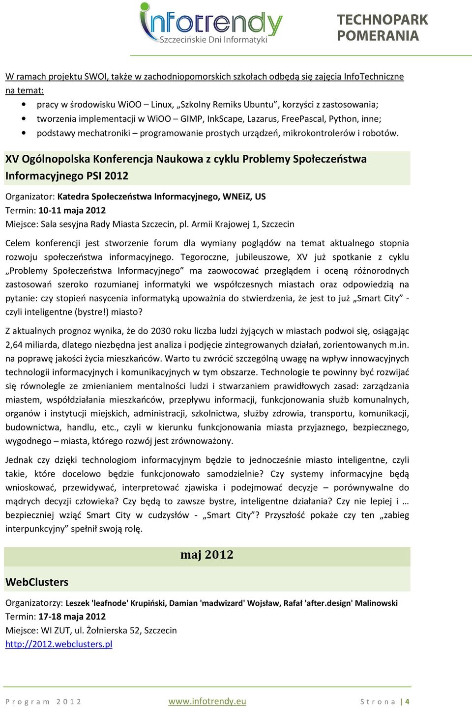 XV Ogólnopolska Konferencja Naukowa z cyklu Problemy Społeczeństwa Informacyjnego PSI 2012 Organizator: Katedra Społeczeństwa Informacyjnego, WNEiZ, US Termin: 10-11 maja 2012 Miejsce: Sala sesyjna