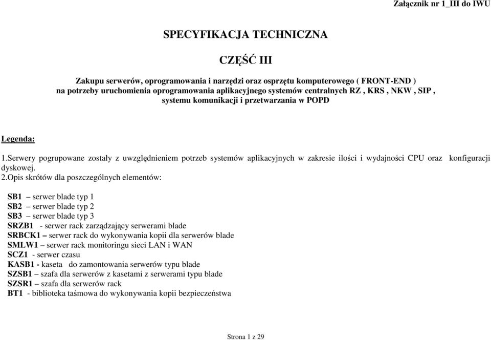 Serwery pogrupowane zostały z uwzględnieniem potrzeb systemów aplikacyjnych w zakresie ilości i wydajności CPU oraz konfiguracji dyskowej. 2.