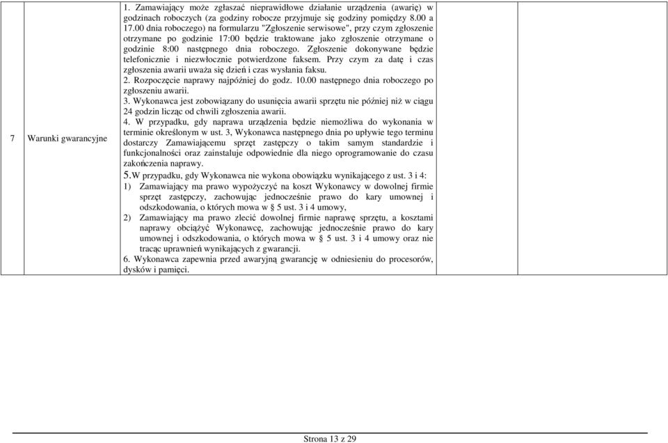 Zgłoszenie dokonywane będzie telefonicznie i niezwłocznie potwierdzone faksem. Przy czym za datę i czas zgłoszenia awarii uwaŝa się dzień i czas wysłania faksu. 2.