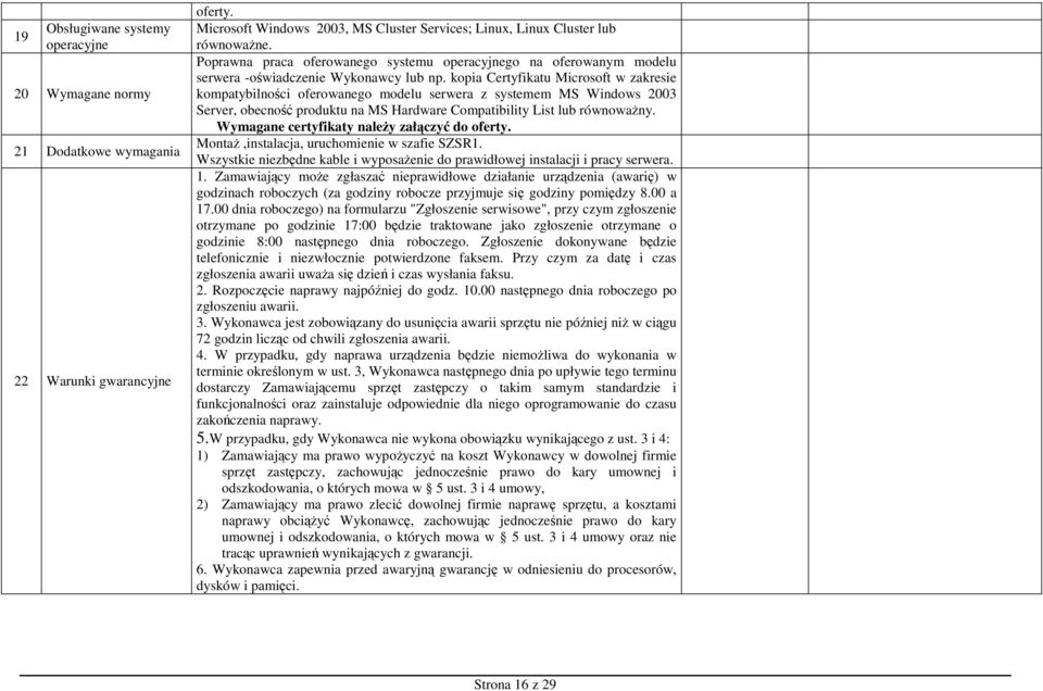 kopia Certyfikatu Microsoft w zakresie kompatybilności oferowanego modelu serwera z systemem MS Windows 2003 Server, obecność produktu na MS Hardware Compatibility List lub równowaŝny.