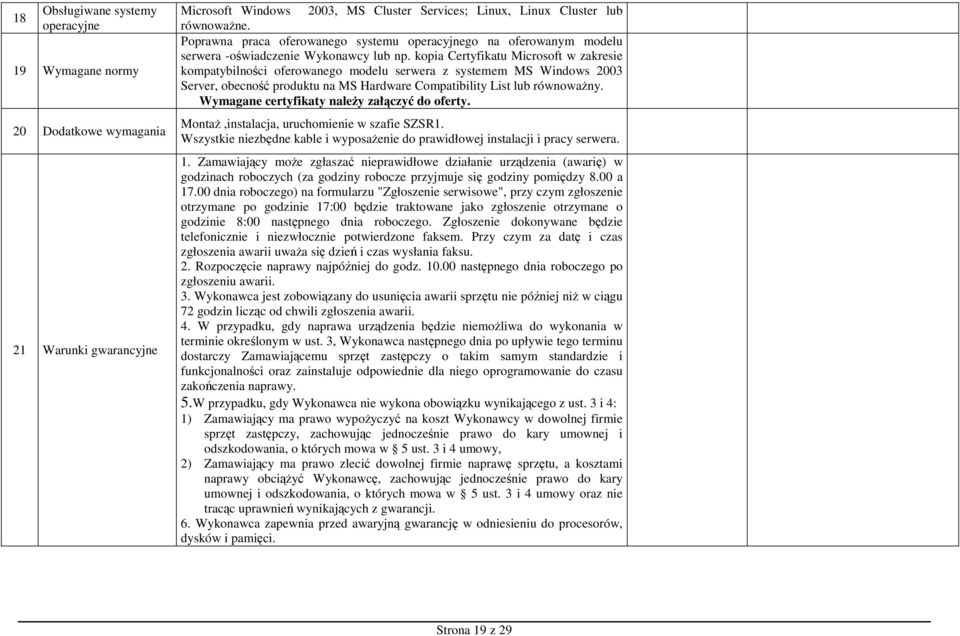 kopia Certyfikatu Microsoft w zakresie kompatybilności oferowanego modelu serwera z systemem MS Windows 2003 Server, obecność produktu na MS Hardware Compatibility List lub równowaŝny.