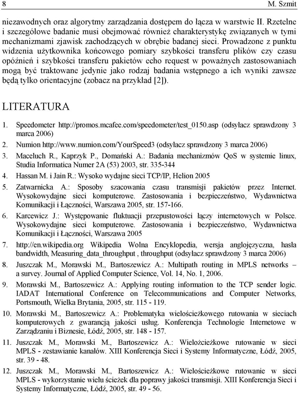 Prowadzone z punktu widzenia użytkownika końcowego pomiary szybkości transferu plików czy czasu opóźnień i szybkości transferu pakietów echo request w poważnych zastosowaniach mogą być traktowane