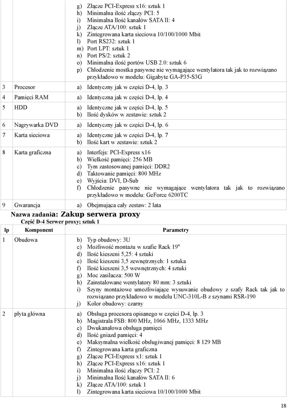 0: sztuk 6 p) Chłodzenie mostka pasywne nie wymagające wentylatora tak jak to rozwiązano przykładowo w modelu: Gigabyte GA-P35-S3G 3 Procesor a) Identyczny jak w części D-4, lp.