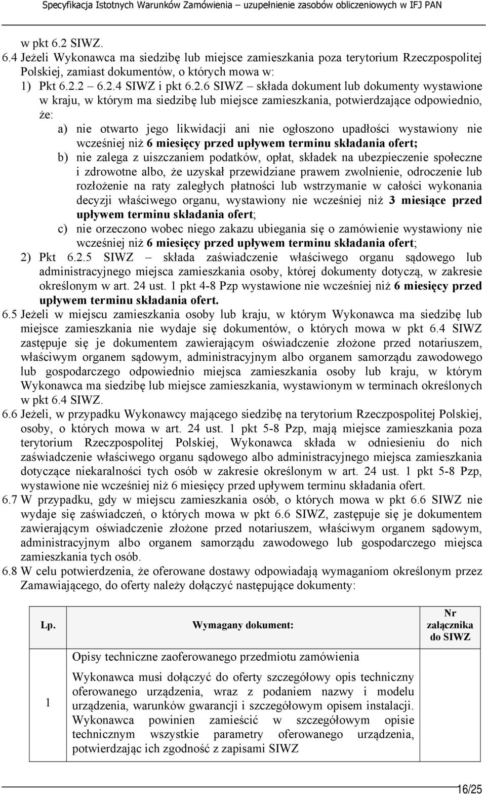 2 6.2.4 SIWZ i pkt 6.2.6 SIWZ składa dokument lub dokumenty wystawione w kraju, w którym ma siedzibę lub miejsce zamieszkania, potwierdzające odpowiednio, że: a) nie otwarto jego likwidacji ani nie