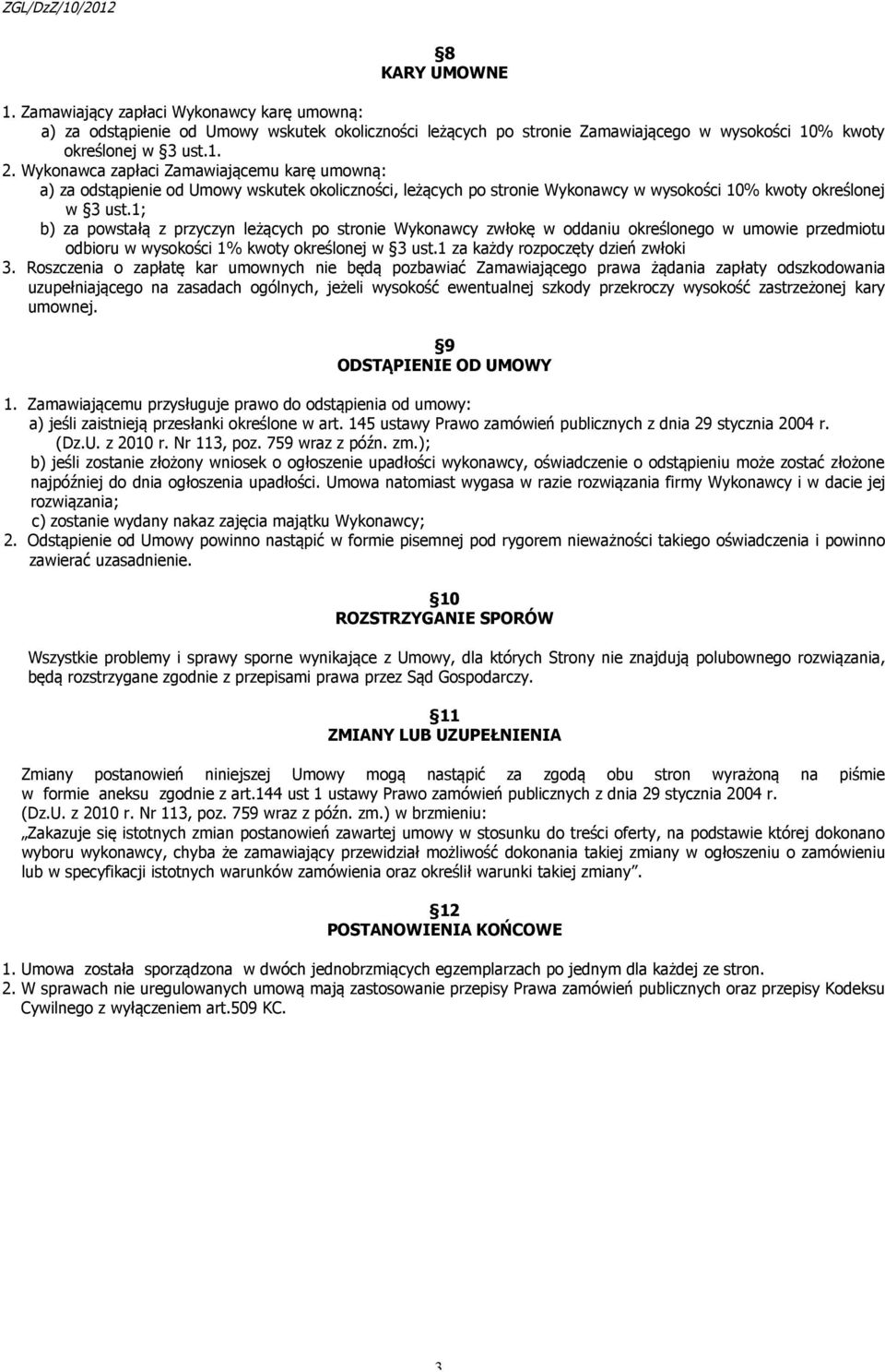 1; b) za powstałą z przyczyn leżących po stronie Wykonawcy zwłokę w oddaniu określonego w umowie przedmiotu odbioru w wysokości 1% kwoty określonej w 3 ust.1 za każdy rozpoczęty dzień zwłoki 3.