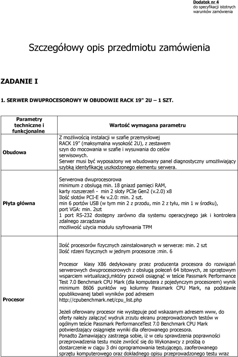 szafie i wysuwania do celów serwisowych. Serwer musi być wyposażony we wbudowany panel diagnostyczny umożliwiający szybką identyfikację uszkodzonego elementu serwera.