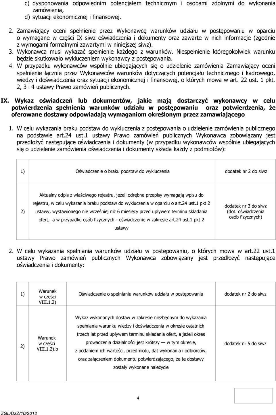 formalnymi zawartymi w niniejszej siwz). 3. Wykonawca musi wykazać spełnienie każdego z warunków. Niespełnienie któregokolwiek warunku będzie skutkowało wykluczeniem wykonawcy z postępowania. 4.