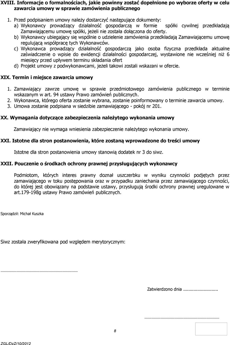 dołączona do oferty. b) Wykonawcy ubiegający się wspólnie o udzielenie zamówienia przedkładają Zamawiającemu umowę regulującą współpracę tych Wykonawców.