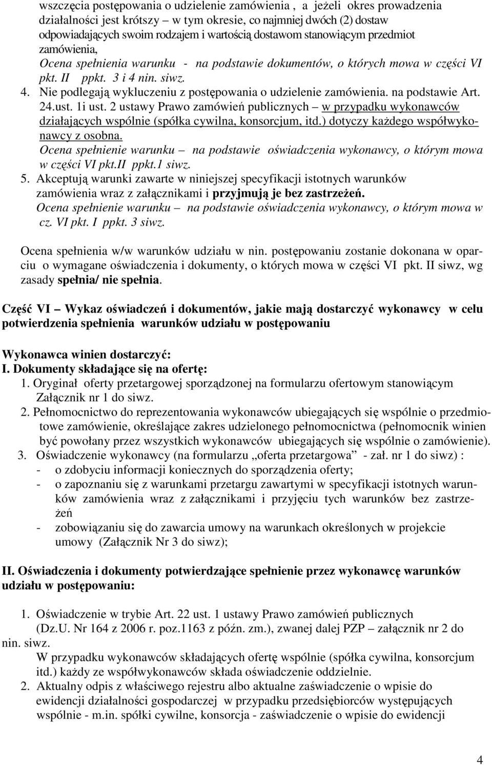 na podstawie Art. 24.ust. 1i ust. 2 ustawy Prawo zamówień publicznych w przypadku wykonawców działających wspólnie (spółka cywilna, konsorcjum, itd.) dotyczy kaŝdego współwykonawcy z osobna.