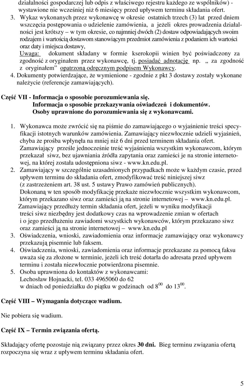 najmniej dwóch (2) dostaw odpowiadających swoim rodzajem i wartością dostawom stanowiącym przedmiot zamówienia z podaniem ich wartości oraz daty i miejsca dostawy, Uwaga: dokument składany w formie