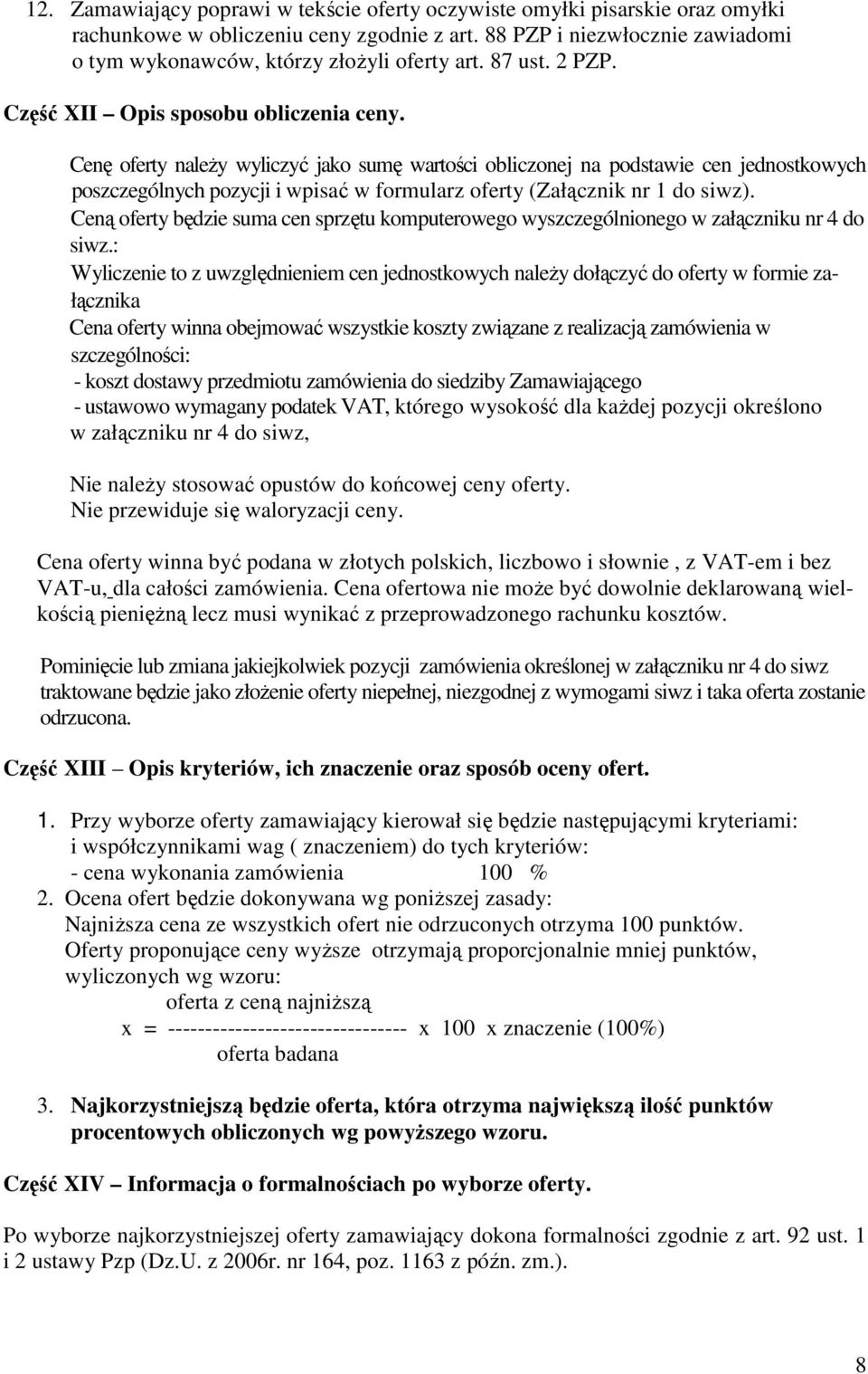 Cenę oferty naleŝy wyliczyć jako sumę wartości obliczonej na podstawie cen jednostkowych poszczególnych pozycji i wpisać w formularz oferty (Załącznik nr 1 do siwz).