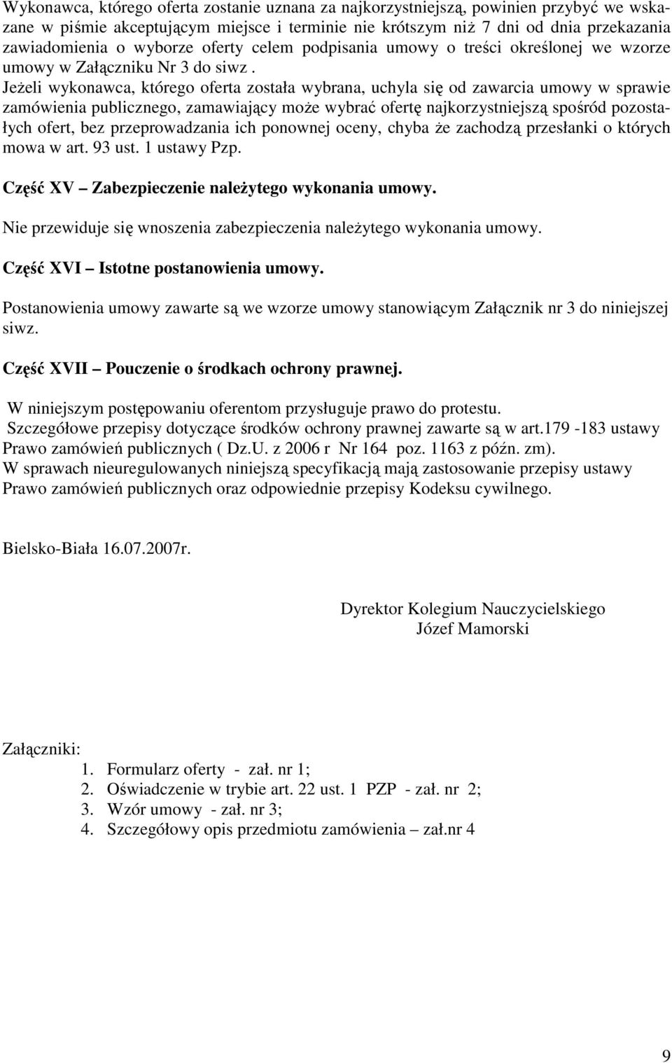 JeŜeli wykonawca, którego oferta została wybrana, uchyla się od zawarcia umowy w sprawie zamówienia publicznego, zamawiający moŝe wybrać ofertę najkorzystniejszą spośród pozostałych ofert, bez