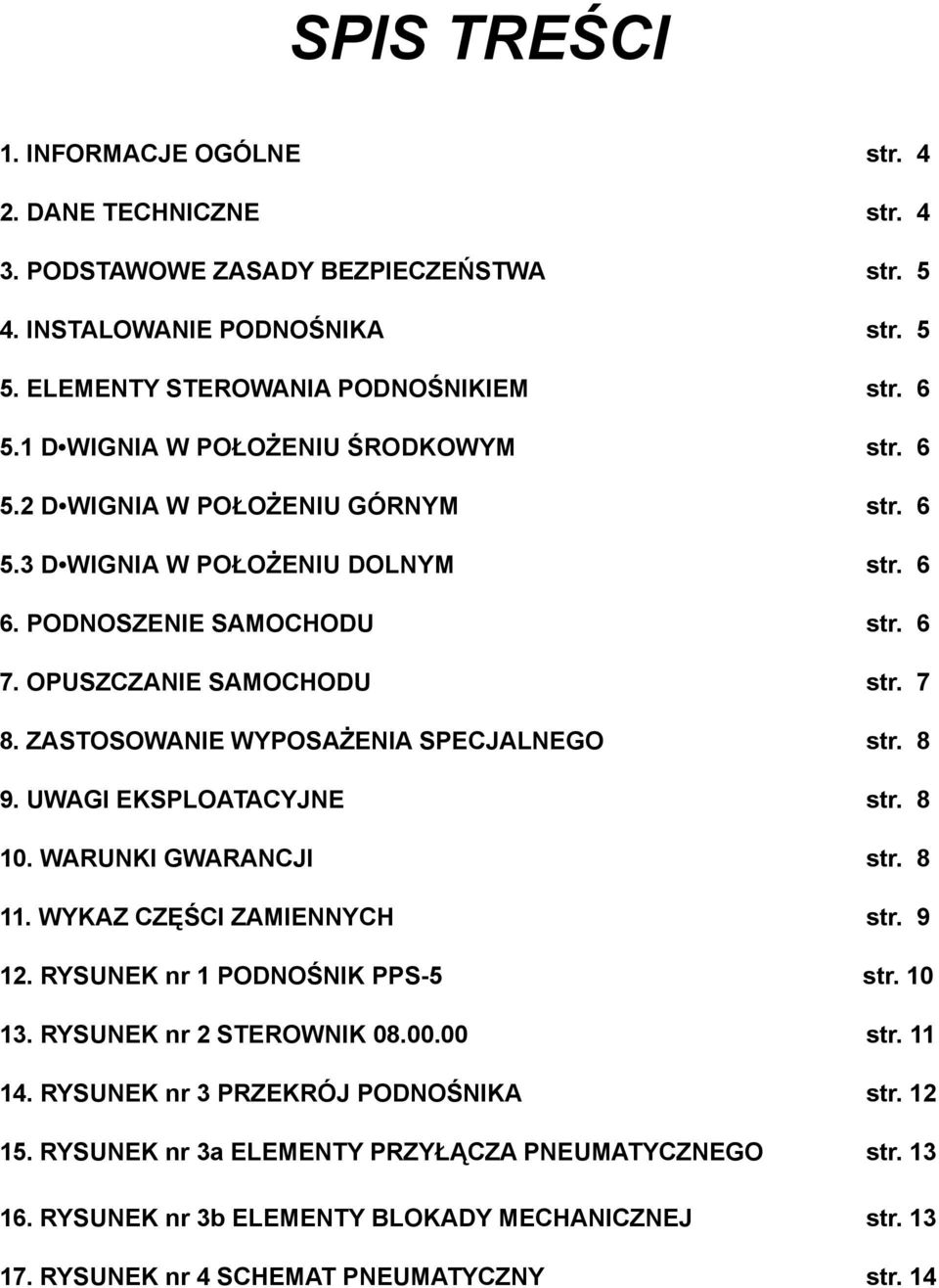 ZASTOSOWANIE WYPOSA ENIA SPECJALNEGO str. 8 9. UWAGI EKSPLOATACYJNE str. 8 10. WARUNKI GWARANCJI str. 8 11. WYKAZ CZÊŒCI ZAMIENNYCH str. 9 12. RYSUNEK nr 1 PODNOŒNIK PPS-5 str. 10 13.