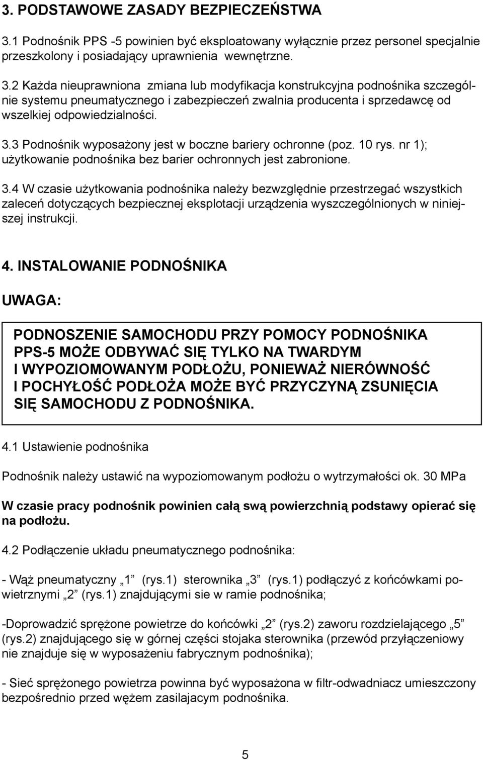 2 Ka da nieuprawniona zmiana lub modyfikacja konstrukcyjna podnoœnika szczególnie systemu pneumatycznego i zabezpieczeñ zwalnia producenta i sprzedawcê od wszelkiej odpowiedzialnoœci. 3.