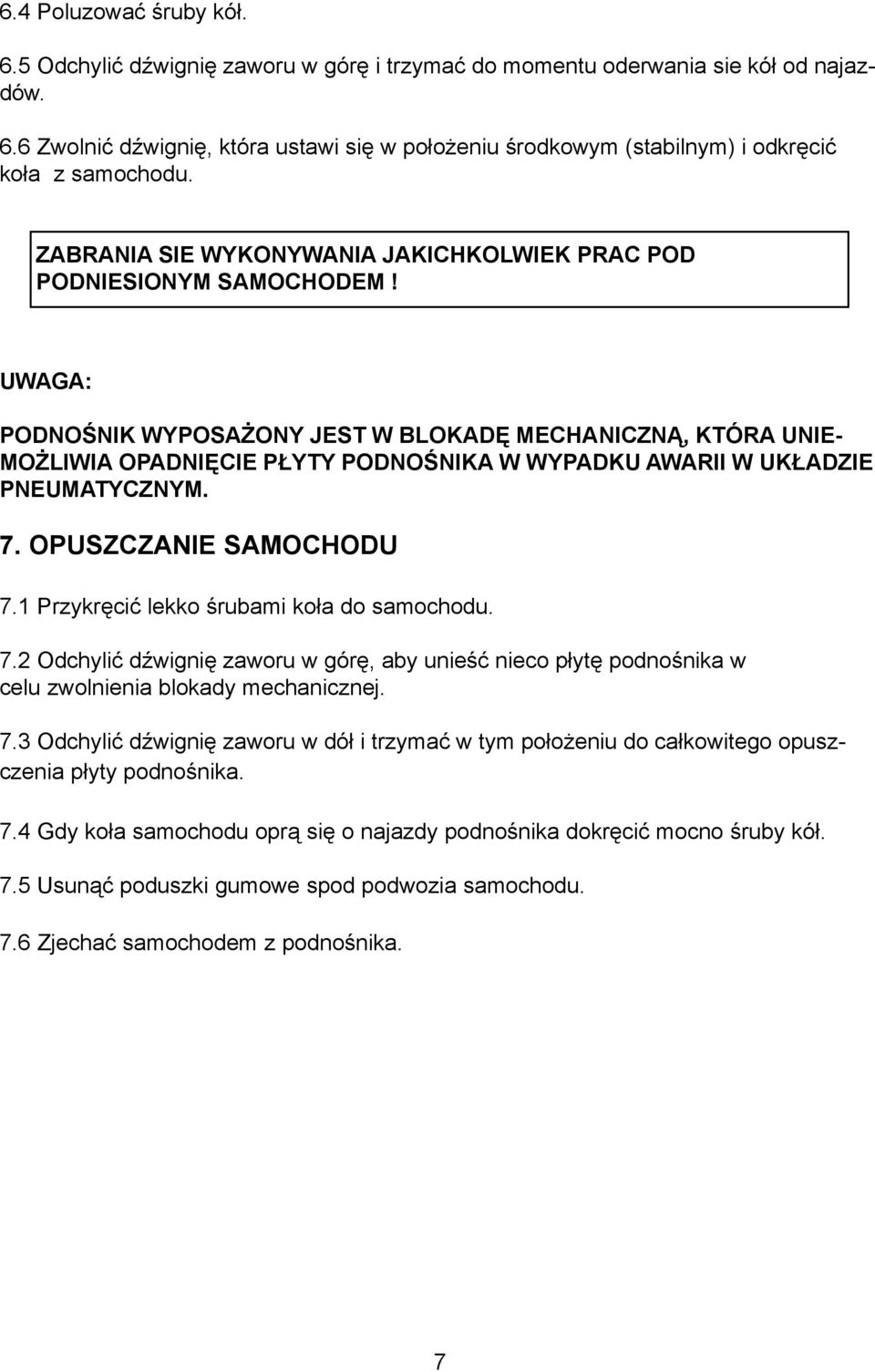 UWAGA: PODNOŒNIK WYPOSA ONY JEST W BLOKADÊ MECHANICZN, KTÓRA UNIE- MO LIWIA OPADNIÊCIE P YTY PODNOŒNIKA W WYPADKU AWARII W UK ADZIE PNEUMATYCZNYM. 7. OPUSZCZANIE SAMOCHODU 7.